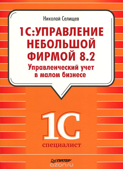 Скачать книгу "1С: Управление небольшой фирмой 8.2. Управленческий учет в малом бизнесе, Николай Селищев"