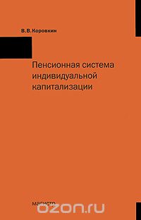 Скачать книгу "Пенсионная система индивидуальной капитализации, В. В. Коровкин"