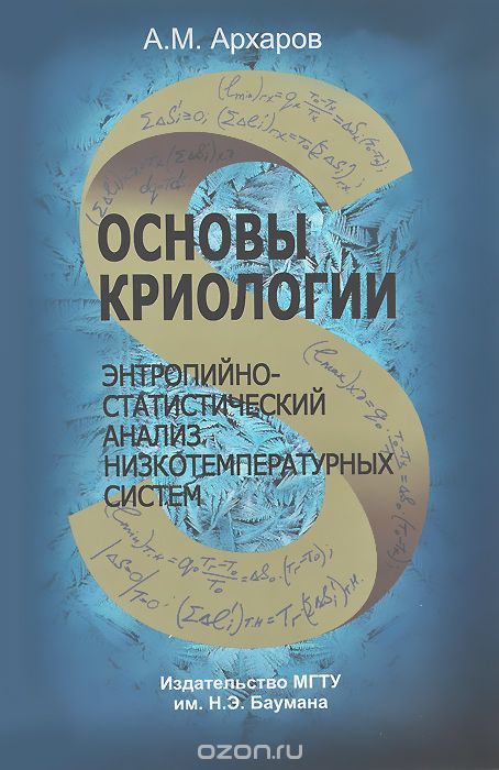 Скачать книгу "Основы криологии. Энтропийно-статистический анализ низкотемпературных систем, А. М. Архаров"