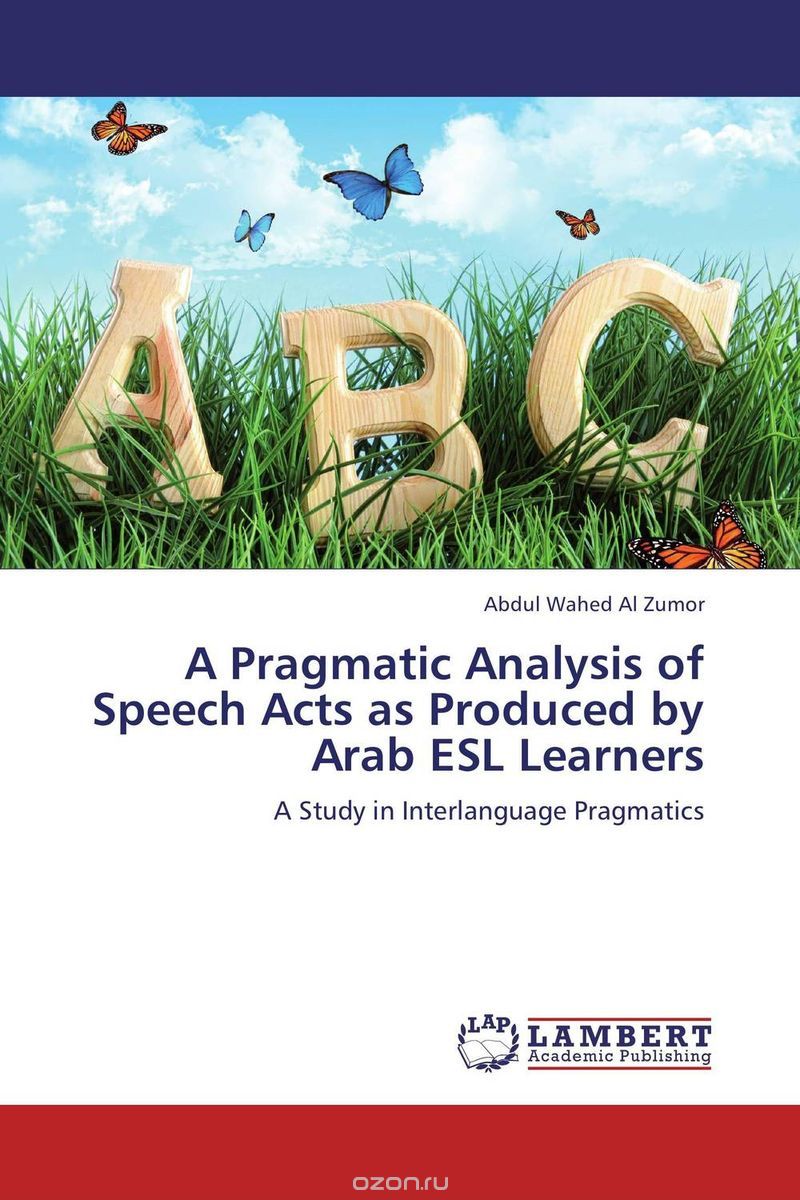 Скачать книгу "A Pragmatic Analysis of Speech Acts as Produced by Arab ESL Learners"