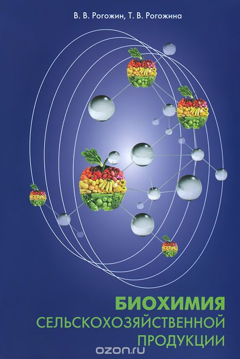 Биохимия сельскохозяйственной продукции. Учебник, В. В. Рогожин, Т. В. Рогожина