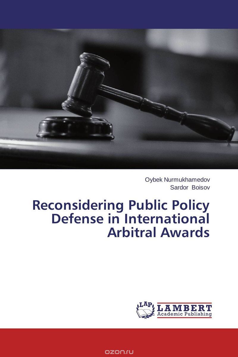 Скачать книгу "Reconsidering Public Policy Defense in International Arbitral Awards"