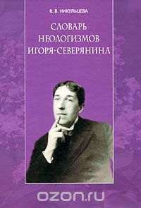 Словарь неологизмов Игоря Северянина, В. В. Никульцева