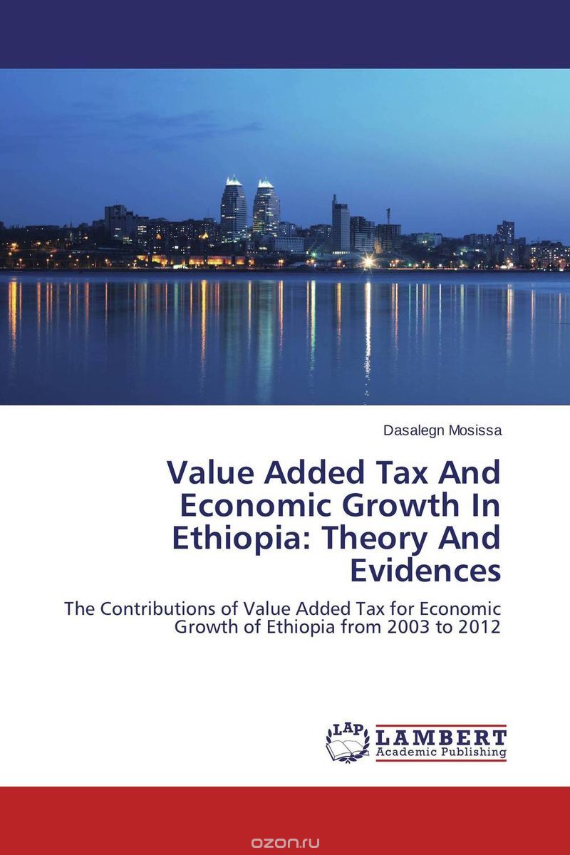 Скачать книгу "Value Added Tax And Economic Growth In Ethiopia: Theory And Evidences"