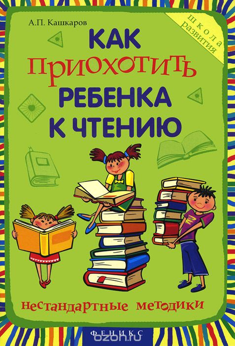Скачать книгу "Как приохотить ребенка к чтению. Нестандартные методики, А. П. Кашкаров"