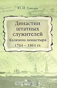 Династии штатных служителей Калязина монастыря 1764-1861 гг., Ю. И. Соколов