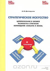 Скачать книгу "Стратегическое искусство: целеполагание в бизнесе, разработка стратагем, воплощение замысла в жизнь, А. М. Долгоруков"