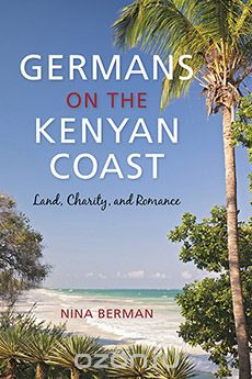 Скачать книгу "Germans on the Kenyan Coast: Land, Charity, and Romance"