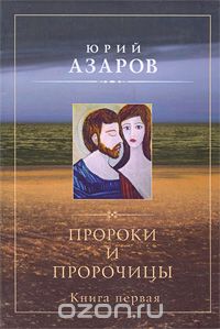 Пророки и пророчицы. Книга 1, Юрий Азаров
